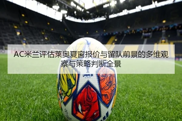 AC米兰评估莱奥夏窗报价与留队前景的多维观察与策略判断全景
